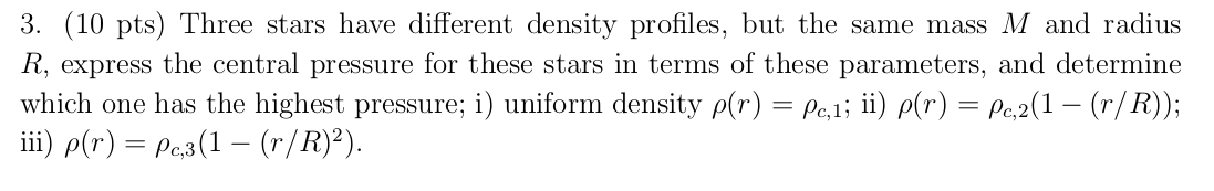 3 10 Pts Three Stars Have Different Density Profiles But The Same Mass M And Radius R Express The Central Pressure 1