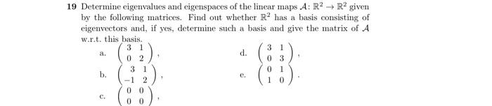 19 Determine Eigenvalues And Eigenspaces Of The Linear Maps A R2 R Given By The Following Matrices Find Out Whether 1