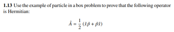 1 13 Use The Example Of Particle In A Box Problem To Prove That The Following Operator Is Hermitian A Rp Pt 1