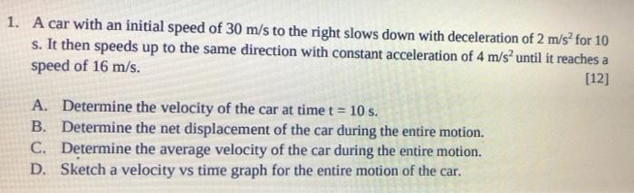 1 A Car With An Initial Speed Of 30 M S To The Right Slows Down With Deceleration Of 2 M S For 10 S It Then Speeds Up 1
