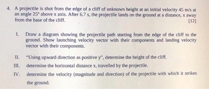 4 A Projectile Is Shot From The Edge Of A Cliff Of Unknown Height At An Initial Velocity 45 M S At An Angle 25 Above X 1