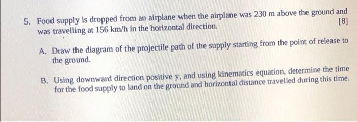 5 Food Supply Is Dropped From An Airplane When The Airplane Was 230 M Above The Ground And Was Travelling At 156 Km H I 1