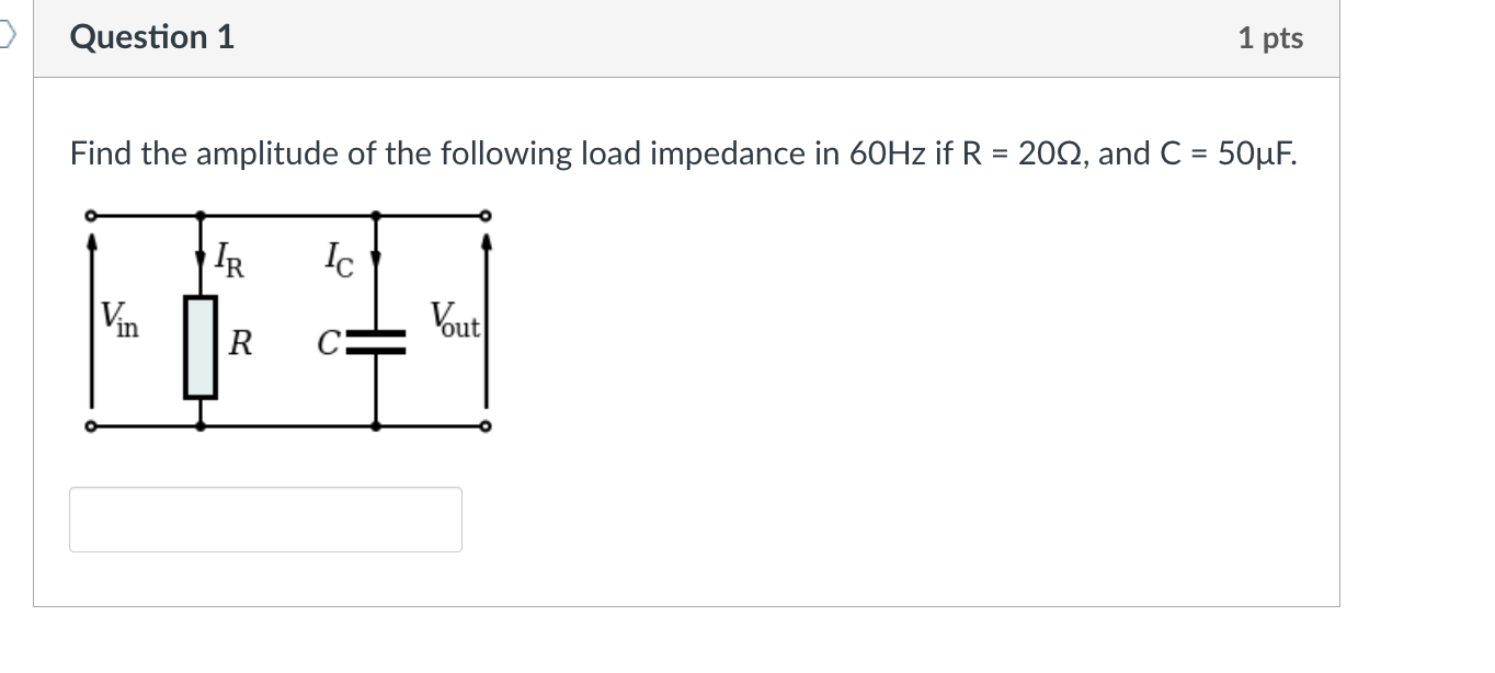 Question 1 1 Pts Find The Amplitude Of The Following Load Impedance In 60hz If R 2012 And C 50uf Ir Ic Vin R C 1