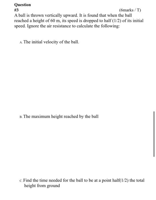 Question 3 6marks T A Ball Is Thrown Vertically Upward It Is Found That When The Ball Reached A Height Of 60 M Its 1