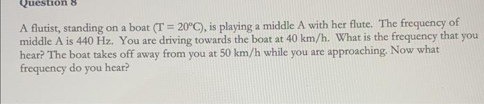 Question 8 A Flutist Standing On A Boat T 20 C Is Playing A Middle A With Her Flute The Frequency Of Middle A Is 1