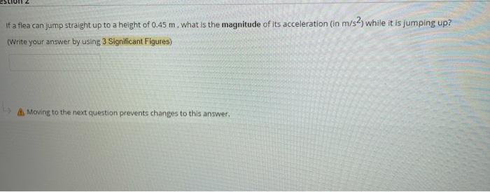 If A Flea Can Jump Straight Up To A Height Of 0 45 M What Is The Magnitude Of Its Acceleration In M S2 While It Is Ju 1