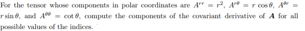 For The Tensor Whose Components In Polar Coordinates Are A R2 Aro R Cos 0 Ar R Sin 0 And Ame Coto Compute The 1