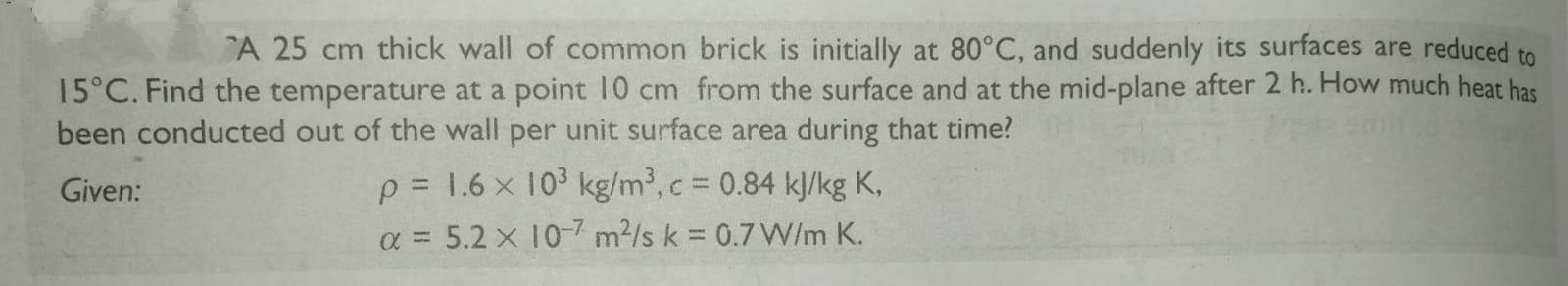 A 25 Cm Thick Wall Of Common Brick Is Initially At 80 C And Suddenly Its Surfaces Are Reduced To 15 C Find The Temper 1