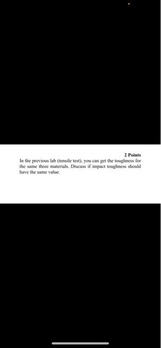 2 Points In The Previous Lab Tensile Test You Can Get The Toughness For The Same Three Materials Discuss If Impact T 1