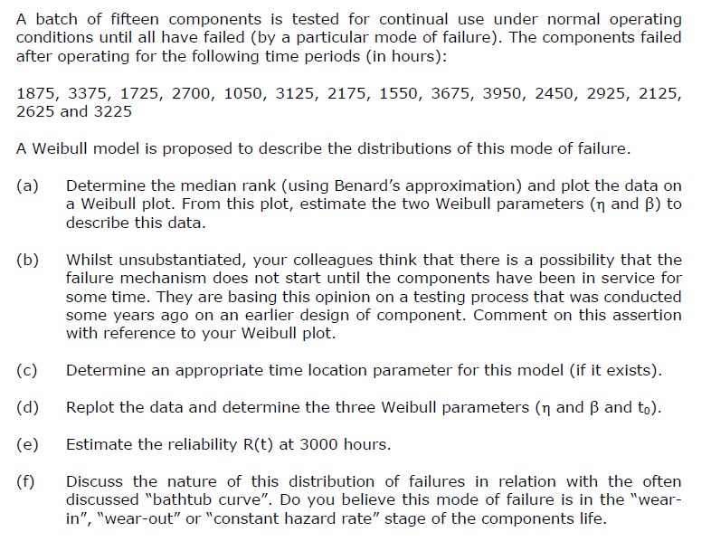 A Batch Of Fifteen Components Is Tested For Continual Use Under Normal Operating Conditions Until All Have Failed By A 1