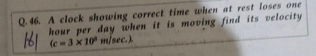 0 46 A Clock Showing Correct Time When At Rest Loses One 161 63 10 M Sec Hour Per Day When It Is Moving Find Its Ve 1