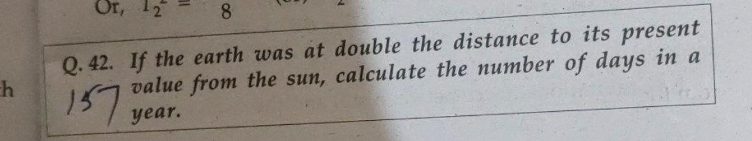 11 Or 12 8 Th Q 42 If The Earth Was At Double The Distance To Its Present Value From The Sun Calculate The Number Of 1