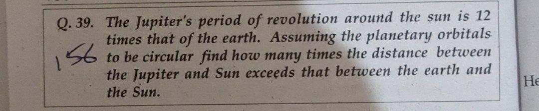 Q 39 The Jupiter S Period Of Revolution Around The Sun Is 12 Times That Of The Earth Assuming The Planetary Orbitals 1