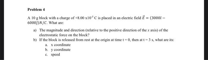 Problem 4 A 10 G Block With A Charge Of 8 00 X10 C Is Placed In An Electric Field E 30001 60001 N C What Are A 1