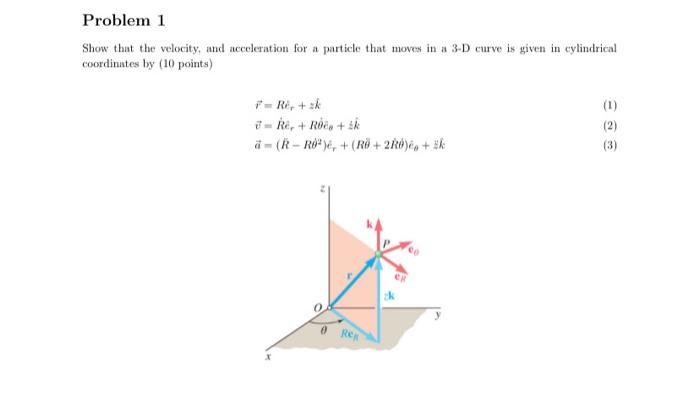 Problem 1 Show That The Velocity And Acceleration For A Particle That Moves In A 3 D Curve Is Given In Cylindrical Coor 1