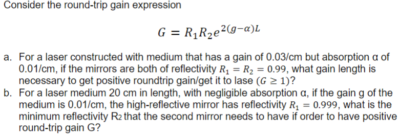 Consider The Round Trip Gain Expression G R1 R2e2 G A L A For A Laser Constructed With Medium That Has A Gain Of 0 03 1