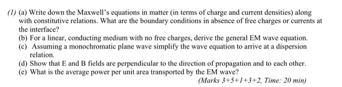 1 A Write Down The Maxwell S Equations In Matter In Terms Of Charge And Current Densities Along With Constitutive 1