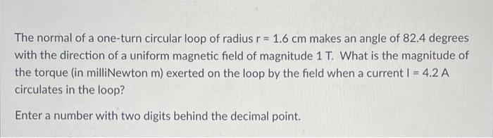 The Normal Of A One Turn Circular Loop Of Radius R 1 6 Cm Makes An Angle Of 82 4 Degrees With The Direction Of A Unifo 1