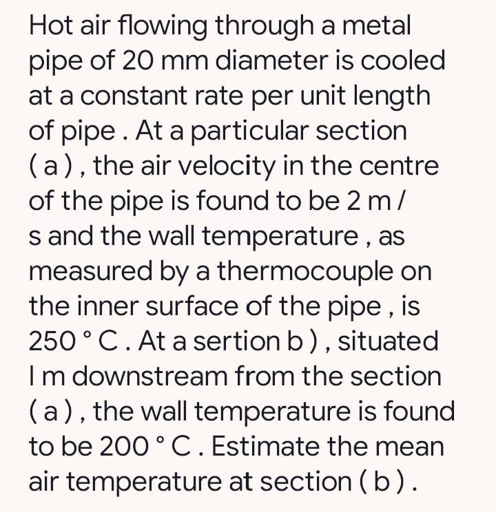 Hot Air Flowing Through A Metal Pipe Of 20 Mm Diameter Is Cooled At A Constant Rate Per Unit Length Of Pipe At A Partic 1