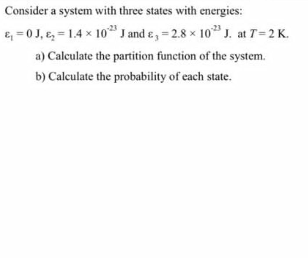 Consider A System With Three States With Energies 0j Z 1 4 X 10 J And 2 8 X 10 2 J At T 2 K A Calcu 1