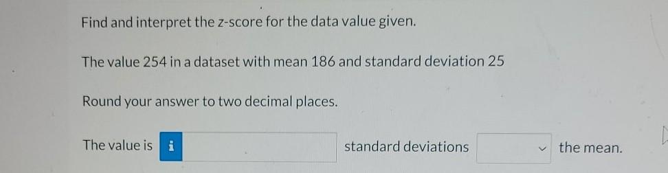 Find And Interpret The Z Score For The Data Value Given The Value 254 In A Dataset With Mean 186 And Standard Deviation 1