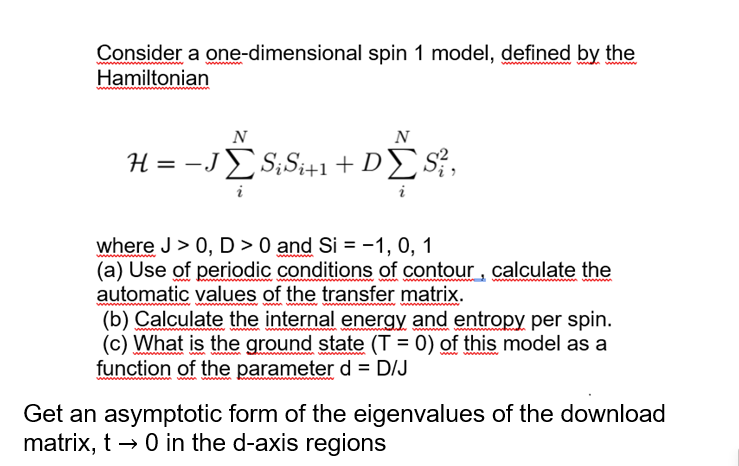 Consider A One Dimensional Spin 1 Model Defined By The Hamiltonian N N H Js Si 1 Ds Where J 0 D 0 And Si 1 0 1