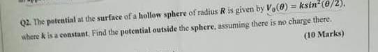 02 The Potential At The Surface Of A Hollow Sphere Of Radius R Is Given By V Co Ksin 0 2 Where Is A Constant Fin 1
