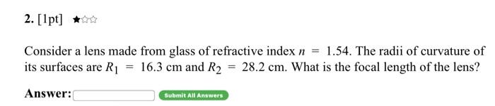 2 1pt Consider A Lens Made From Glass Of Refractive Index N 1 54 The Radii Of Curvature Of Its Surfaces Are R1 1 1