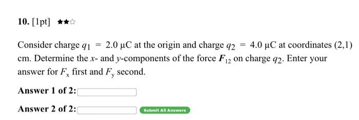 10 1pt Consider Charge 91 2 0 Uc At The Origin And Charge 92 4 0 Uc At Coordinates 2 1 Cm Determine The X 1