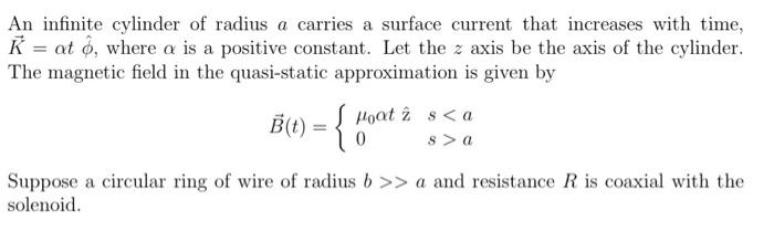 An Infinite Cylinder Of Radius A Carries A Surface Current That Increases With Time K At 0 Where A Is A Positive Con 1