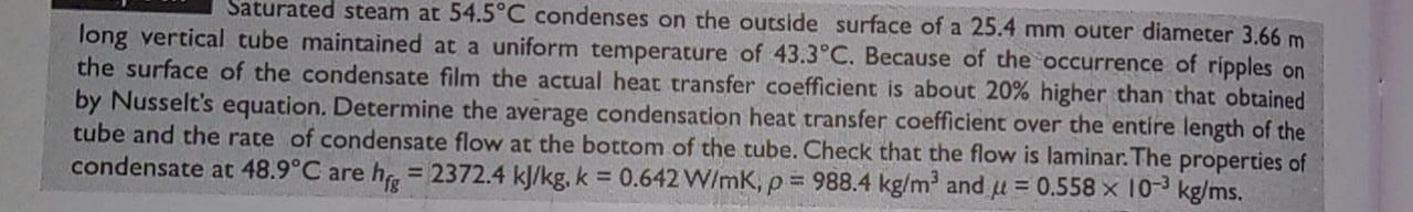 Saturated Steam At 54 5 C Condenses On The Outside Surface Of A 25 4 Mm Outer Diameter 3 66 M Long Vertical Tube Maintai 1