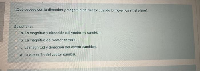 Que Sucede Con La Direccion Y Magnitud Del Vector Cuando Lo Movemos En El Plano Select One A La Magnitud Y Direccion 1