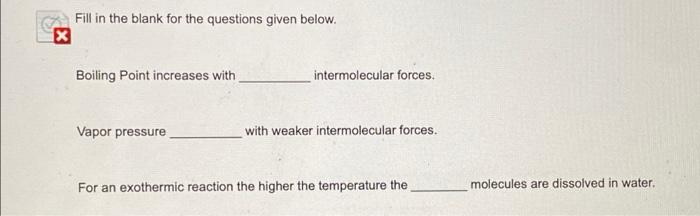 Fill In The Blank For The Questions Given Below X Boiling Point Increases With Intermolecular Forces Vapor Pressure Wi 1