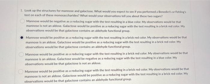 1 Look Up The Structures For Mannose And Galactose What Would You Expect To See If You Performed A Benedict S Or Fehli 1