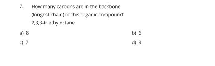 7 How Many Carbons Are In The Backbone Longest Chain Of This Organic Compound 2 3 3 Triethyloctane A 8 B 6 C 7 D 1