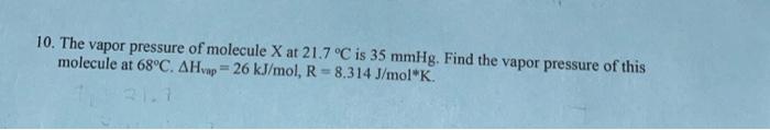 10 The Vapor Pressure Of Molecule X At 21 7 C Is 35 Mmhg Find The Vapor Pressure Of This Molecule At 68 C Ahvap 26 1