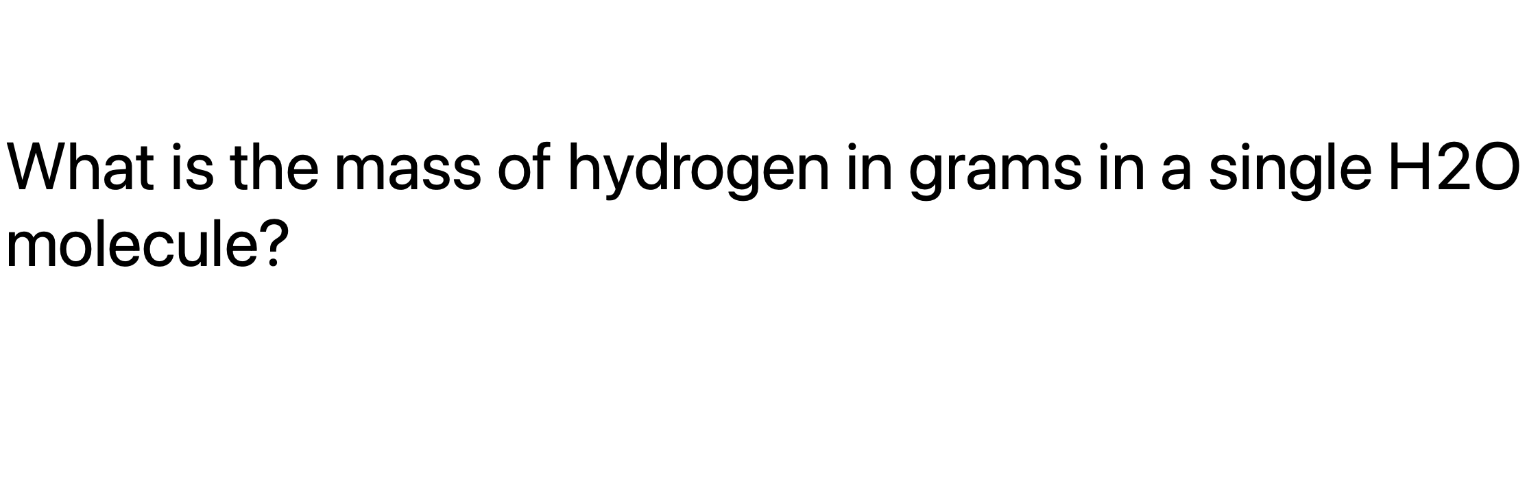 What Is The Mass Of Hydrogen In Grams In A Single H20 Molecule 1