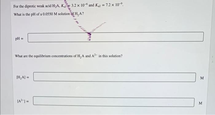 For The Diprotic Weak Acid H2a Kife 3 2 X 10 And K 2 7 2 X 10 9 What Is The Ph Of A 0 0550 M Solution Of H A Ph W 1