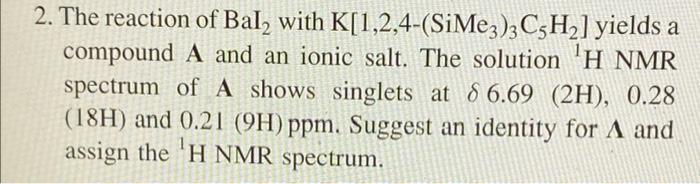 2 The Reaction Of Bal With K 1 2 4 Sime3 3c5h2 Yields A Compound A And An Ionic Salt The Solution H Nmr Spectrum O 1