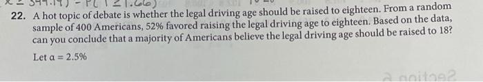 22 A Hot Topic Of Debate Is Whether The Legal Driving Age Should Be Raised To Eighteen From A Random Sample Of 400 Ame 1