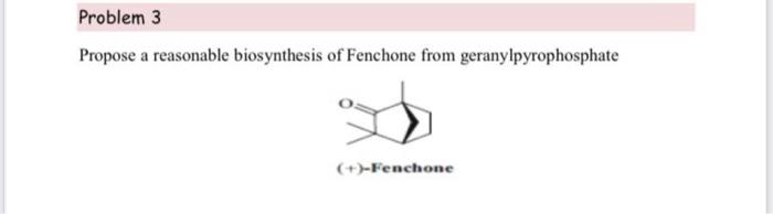 Problem 3 Propose A Reasonable Biosynthesis Of Fenchone From Geranylpyrophosphate Fenchone 1