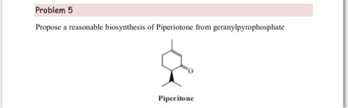 Problem 5 Propose A Reasonable Biosynthesis Of Piperiotone From Geranylpyrophosphate Piperitone 1