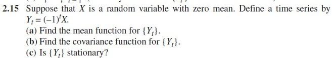 2 15 Suppose That X Is A Random Variable With Zero Mean Define A Time Series By Y 1 X A Find The Mean Function 1