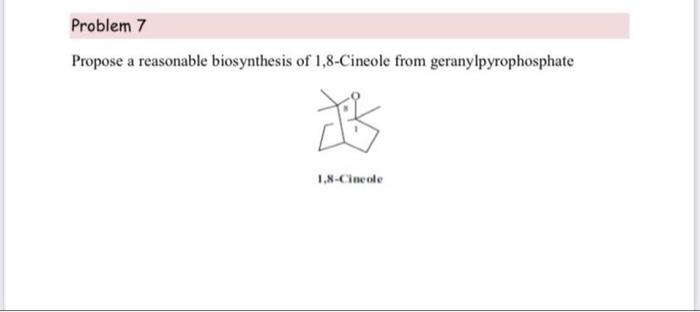 Problem 7 Propose A Reasonable Biosynthesis Of 1 8 Cineole From Geranylpyrophosphate It 1 X Cineole 1