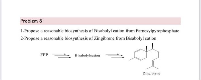 Problem 8 1 Propose A Reasonable Biosynthesis Of Bisabolyl Cation From Farnesylpyrophosphate 2 Propose A Reasonable Bios 1