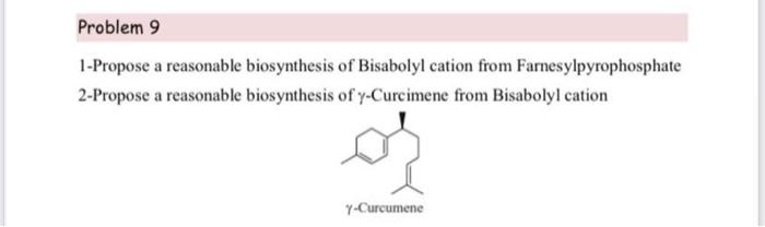 Problem 9 1 Propose A Reasonable Biosynthesis Of Bisabolyl Cation From Farnesylpyrophosphate 2 Propose A Reasonable Bios 1
