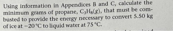 Using Information In Appendices B And C Calculate The Minimum Grams Of Propane C3h8 8 That Must Be Com Busted To Pr 1