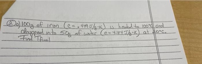 2 Da 100g Of Iron Ca 449 J G K Is Heated To 100 And Dropped Into 50g Of Water E 41475 K At Fo C Find Tfinal 1 1