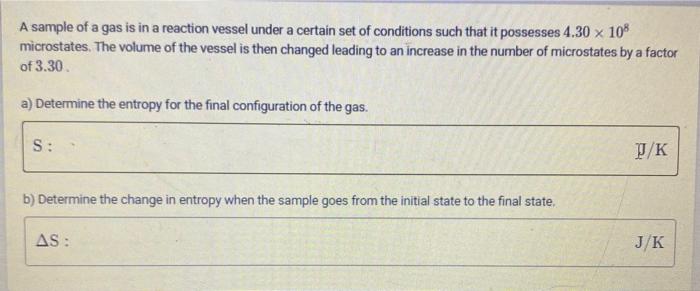 A Sample Of A Gas Is In A Reaction Vessel Under A Certain Set Of Conditions Such That It Possesses 4 30 X 108 Microstate 1