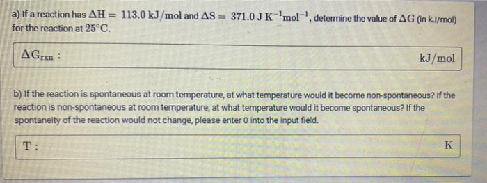 A If A Reaction Has Ah 113 0 Kj Mol And As 371 0 Jk Mol Determine The Value Of Ag In Kj Mol For The Reaction At 1